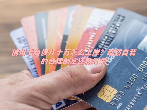 信用卡负债几十万怎么上岸？泰然自若的合理制定还款计划